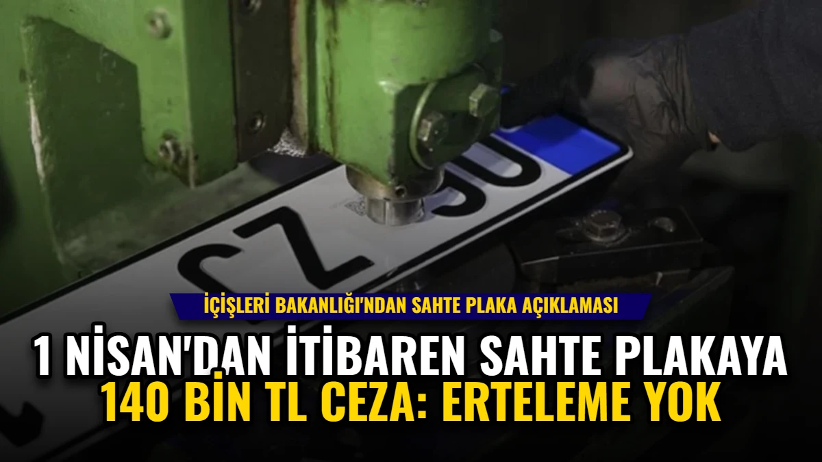 1 Nisan'dan İtibaren Sahte Plakaya 140 Bin TL Ceza: Erteleme Yok